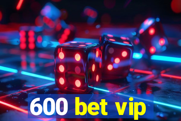 600 bet vip
