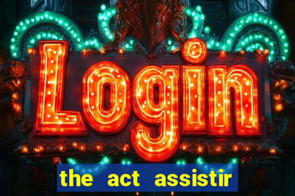 the act assistir online pobreflix