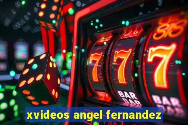 xvideos angel fernandez