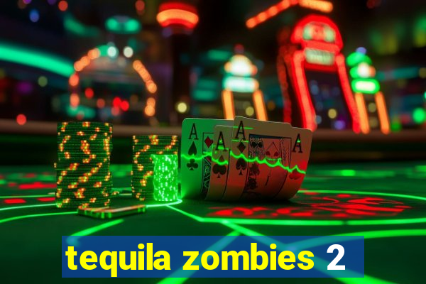 tequila zombies 2
