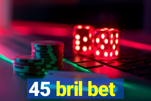 45 bril bet