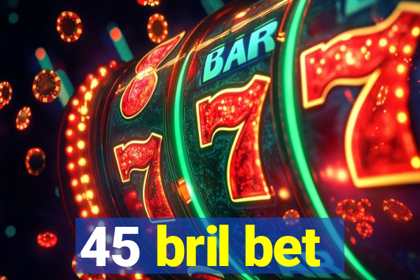 45 bril bet