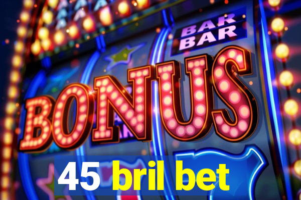 45 bril bet