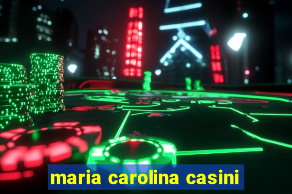 maria carolina casini