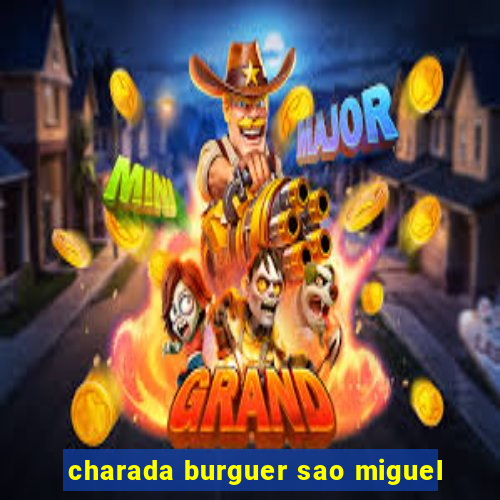 charada burguer sao miguel