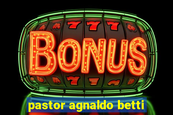 pastor agnaldo betti