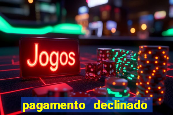 pagamento declinado o que significa