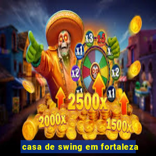 casa de swing em fortaleza
