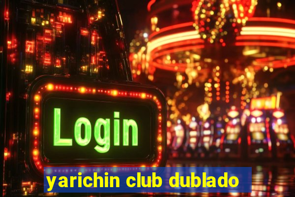 yarichin club dublado
