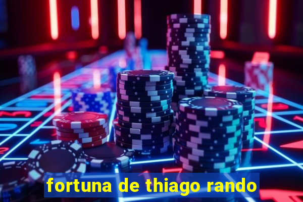 fortuna de thiago rando