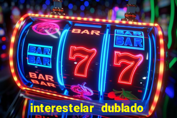 interestelar dublado 4k interestelar filme completo dublado 4k