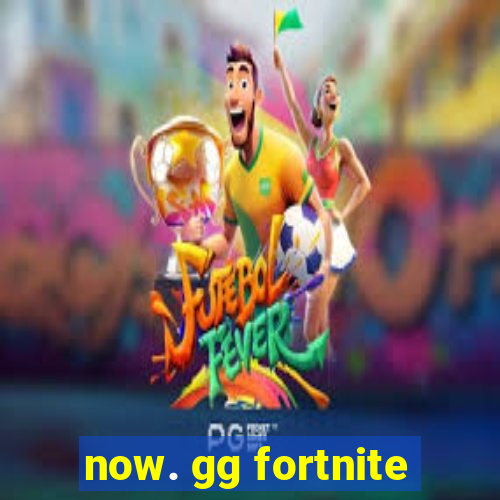 now. gg fortnite