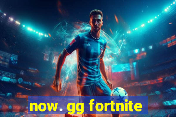 now. gg fortnite