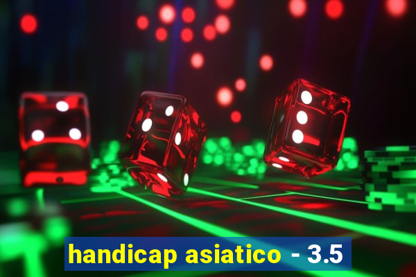 handicap asiatico - 3.5