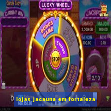 lojas jacauna em fortaleza