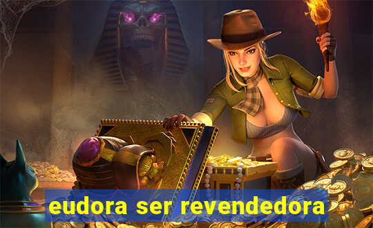 eudora ser revendedora