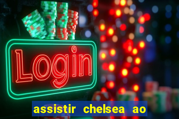 assistir chelsea ao vivo futemax