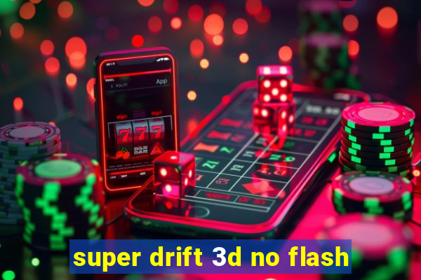super drift 3d no flash