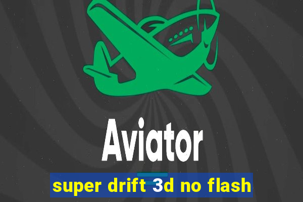 super drift 3d no flash