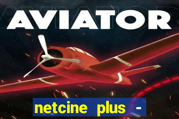 netcine plus - filmes e séries