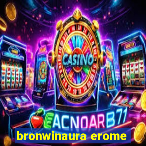 bronwinaura erome