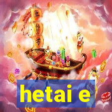 hetai e