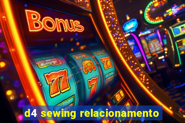 d4 sewing relacionamento