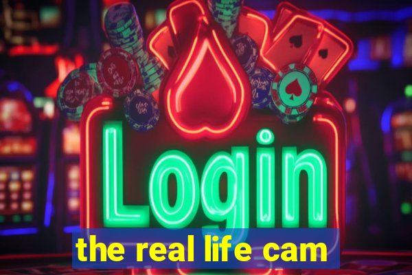 the real life cam