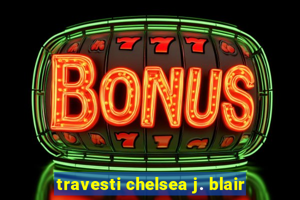 travesti chelsea j. blair