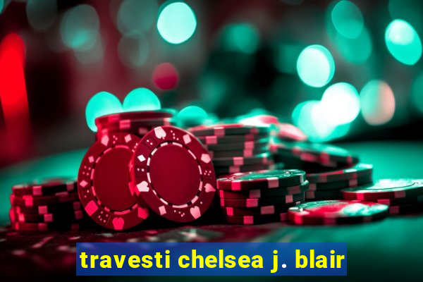 travesti chelsea j. blair