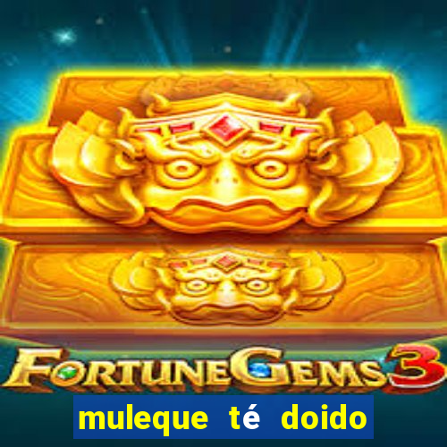 muleque té doido 4 assistir online