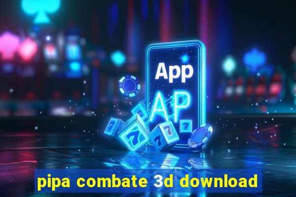 pipa combate 3d download