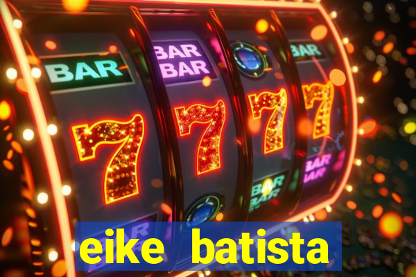 eike batista fortuna 2024