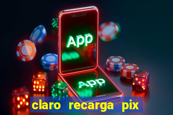 claro recarga pix $10 reais