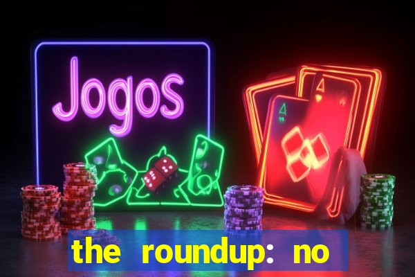 the roundup: no way out online legendado