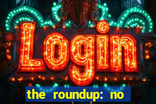 the roundup: no way out online legendado