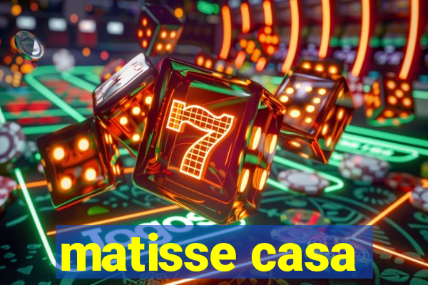 matisse casa