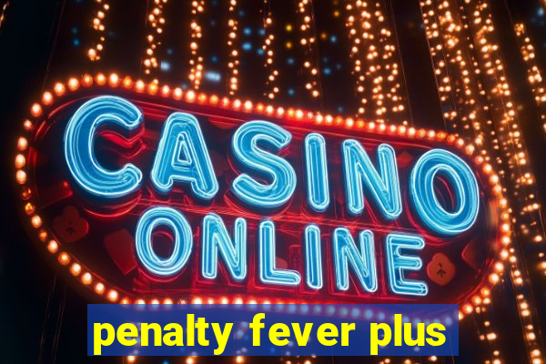 penalty fever plus