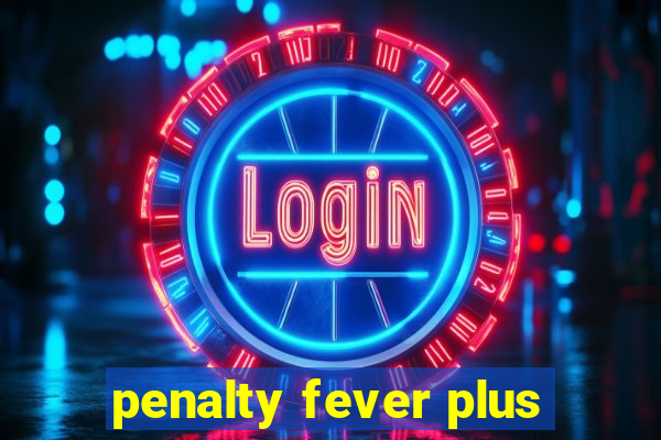 penalty fever plus