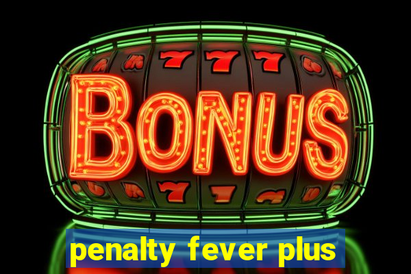 penalty fever plus