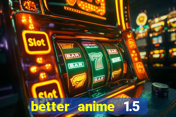 better anime 1.5 apk download