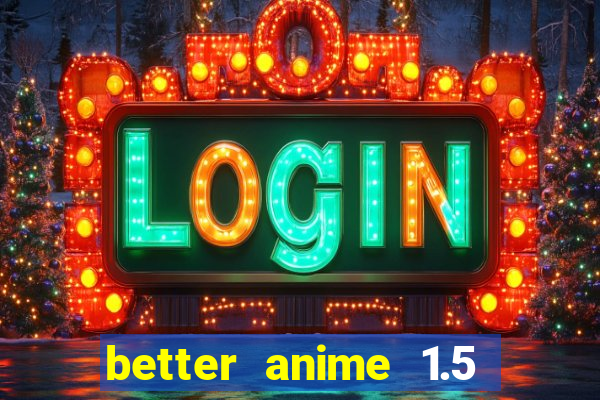 better anime 1.5 apk download