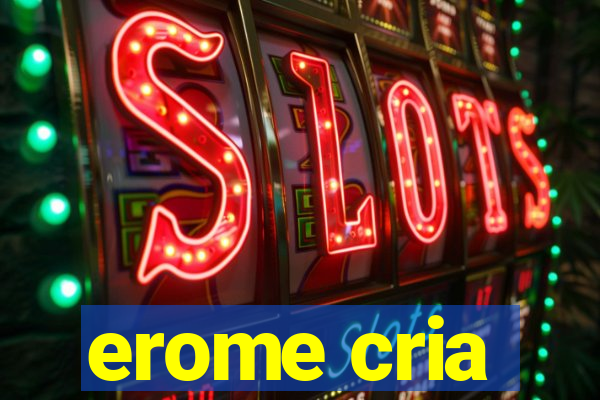 erome cria