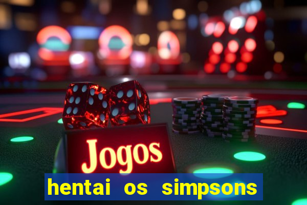 hentai os simpsons futebol e cerveja