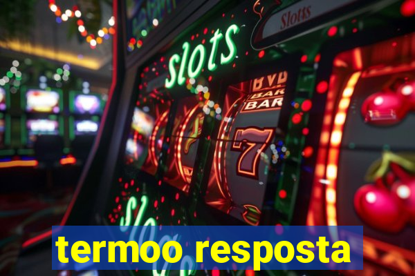 termoo resposta