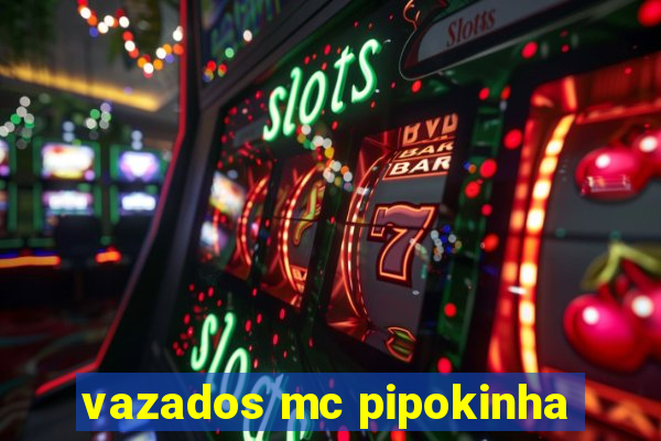 vazados mc pipokinha
