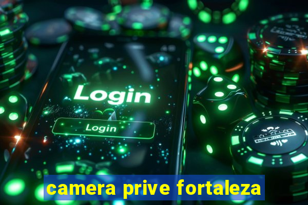 camera prive fortaleza