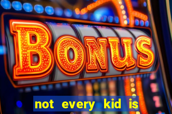 not every kid is a football or basketball star