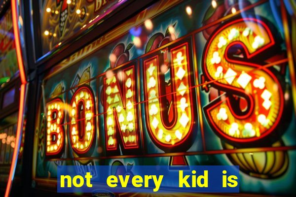 not every kid is a football or basketball star
