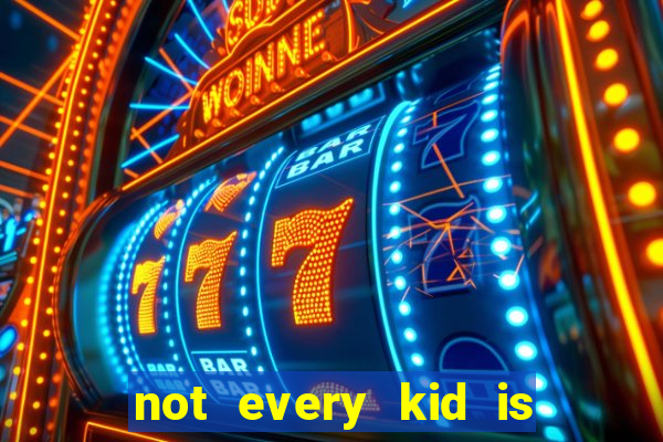 not every kid is a football or basketball star